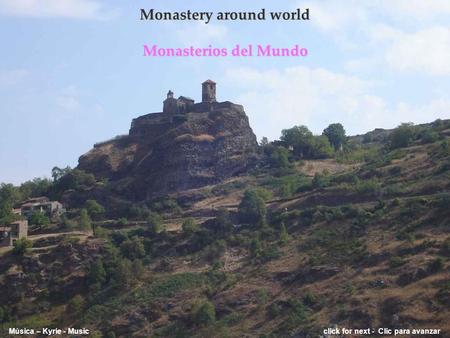 Monastery around world Monasterios del Mundo Música – Kyrie - Music click for next - Clic para avanzar.