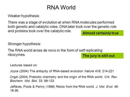 RNA World Weaker hypothesis: There was a stage of evolution at when RNA molecules performed both genetic and catalytic roles. DNA later took over the genetic.