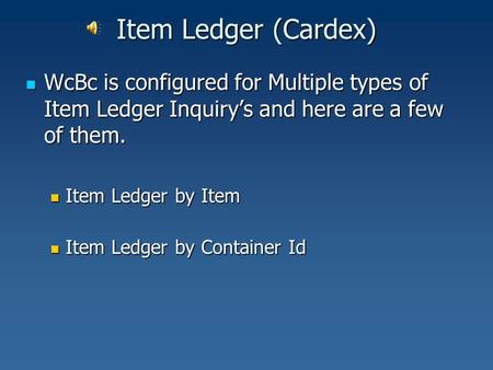 Item Ledger (Cardex) WcBc is configured for Multiple types of Item Ledger Inquiry’s and here are a few of them. WcBc is configured for Multiple types of.