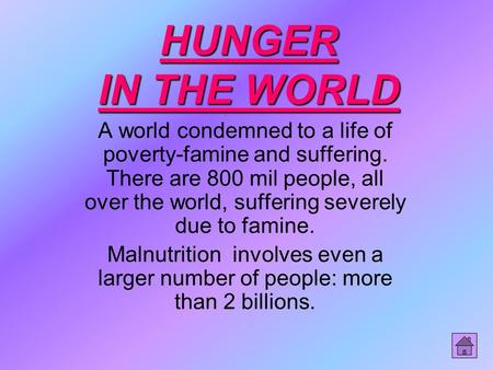 HUNGER IN THE WORLD A world condemned to a life of poverty-famine and suffering. There are 800 mil people, all over the world, suffering severely due to.
