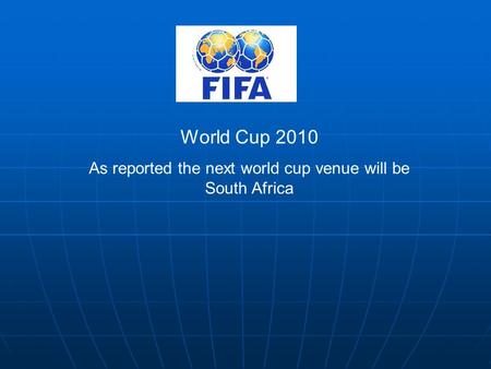 World Cup 2010 As reported the next world cup venue will be South Africa.
