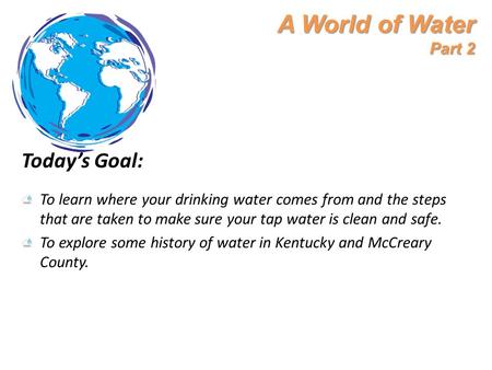 A World of Water Part 2 Today’s Goal: