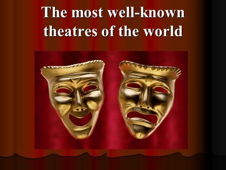 The most well-known theatres of the world. La Scala de Milán La Scala de Milán It is the most famous opera house in the world.. It is the most famous.