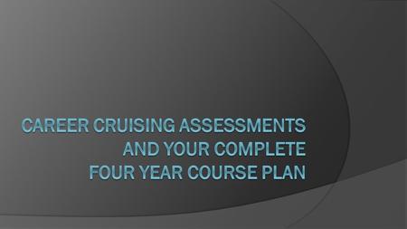 Career Cruising  We are here today to work on planning what courses you will take in high school.  We will also introduce you to the assessments you.
