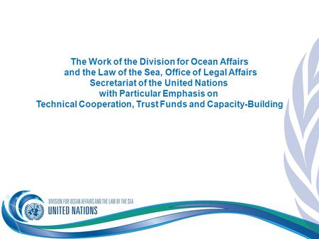 The Work of the Division for Ocean Affairs and the Law of the Sea, Office of Legal Affairs Secretariat of the United Nations with Particular Emphasis.