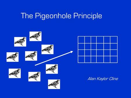 The Pigeonhole Principle Alan Kaylor Cline. The Pigeonhole Principle Statement Children’s Version: “If k > n, you can’t stuff k pigeons in n holes without.