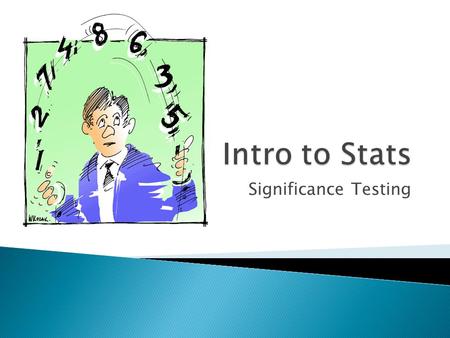 Significance Testing.  A statistical method that uses sample data to evaluate a hypothesis about a population  1. State a hypothesis  2. Use the hypothesis.