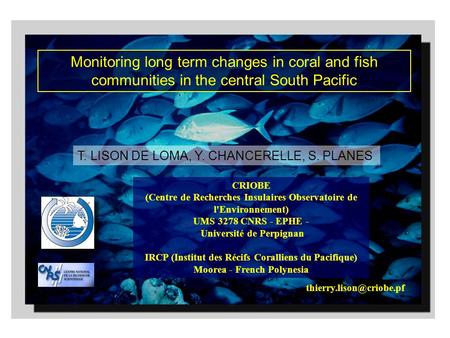 Monitoring long term changes in coral and fish communities in the central South Pacific CRIOBE (Centre de Recherches Insulaires.