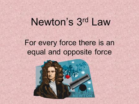 For every force there is an equal and opposite force