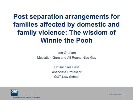 Queensland University of Technology CRICOS No. 00213J Post separation arrangements for families affected by domestic and family violence: The wisdom of.