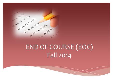 END OF COURSE (EOC) Fall 2014. ENG I - Monday 12/1 BIO - Tuesday 12/2 ENG II - Wednesday 12/3 ALG I - Thursday 12/4 (tentative) Make up test – Friday.