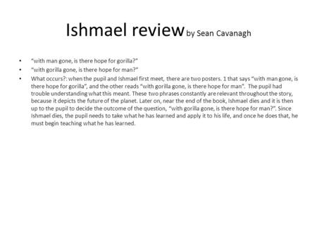 Ishmael review by Sean Cavanagh “with man gone, is there hope for gorilla?” “with gorilla gone, is there hope for man?” What occurs?: when the pupil and.