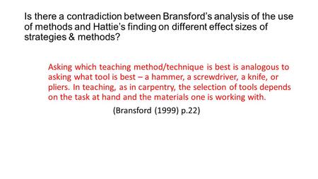 Is there a contradiction between Bransford’s analysis of the use of methods and Hattie’s finding on different effect sizes of strategies & methods? Asking.