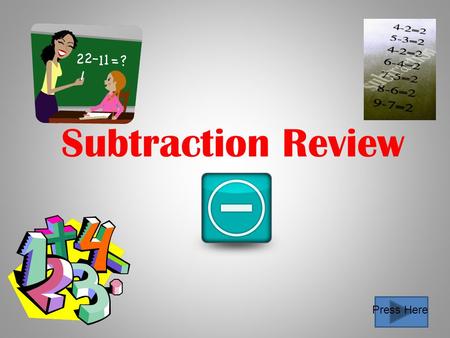 Subtraction Review Press Here Directions Read through each of the slides. Follow the directions that are given. Use paper and pencil to solve each math.