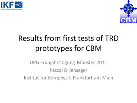 Results from first tests of TRD prototypes for CBM DPG Frühjahrstagung Münster 2011 Pascal Dillenseger Institut für Kernphysik Frankfurt am Main.