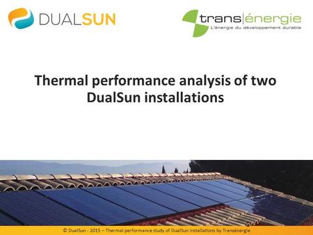 © DualSun - 2015 – Thermal performance study of DualSun installations by Transénergie Thermal performance analysis of two DualSun installations 1.