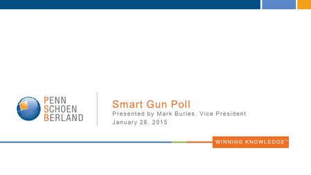 WINNING KNOWLEDGE TM Smart Gun Poll Presented by Mark Burles, Vice President January 28, 2015.