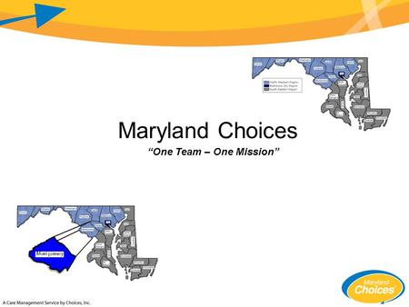Maryland Choices “One Team – One Mission”. Regional CME Maryland Choices is …  The Northwest Regional Care Management Entity.