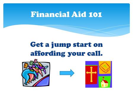 Get a jump start on affording your call. Financial Aid 101.