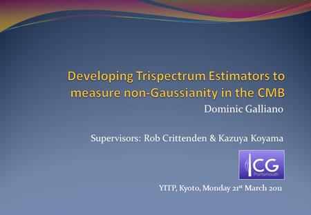 Dominic Galliano Supervisors: Rob Crittenden & Kazuya Koyama YITP, Kyoto, Monday 21 st March 2011.