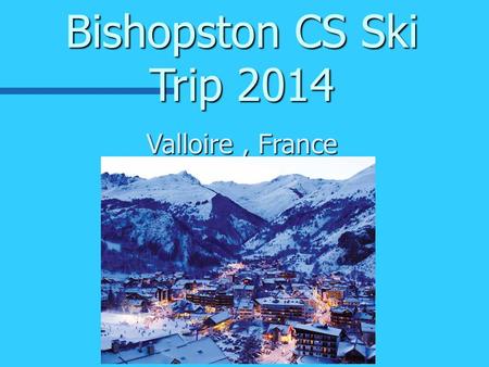 Bishopston CS Ski Trip 2014 Valloire, France Valloire www.valloire.com.
