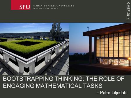 CMEF 2014 BOOTSTRAPPING THINKING: THE ROLE OF ENGAGING MATHEMATICAL TASKS - Peter Liljedahl.