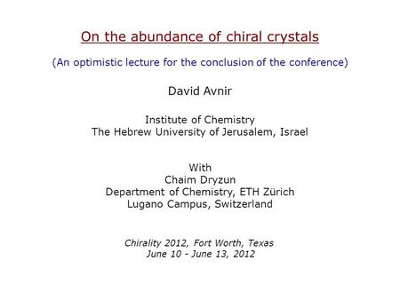 On the abundance of chiral crystals (An optimistic lecture for the conclusion of the conference) David Avnir Institute of Chemistry The Hebrew University.