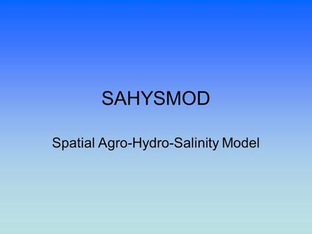 SAHYSMOD Spatial Agro-Hydro-Salinity Model. INTRO.