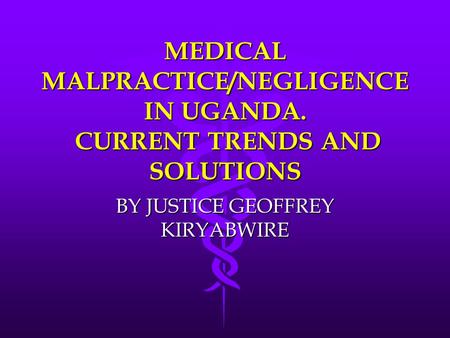 MEDICAL MALPRACTICE/NEGLIGENCE IN UGANDA. CURRENT TRENDS AND SOLUTIONS