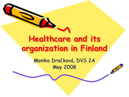 Healthcare and its organization in Finland Monika Dračková, DVS 2A May 2008.