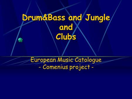 Drum&Bass and Jungle and Clubs European Music Catologue - Comenius project -