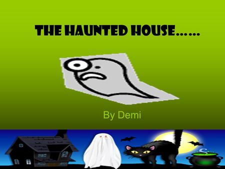 The Haunted House…… By Demi. Introduction You’re taking a stroll with your friend and dog, your dog spots a shadow and runs over to it. Your friend chases.