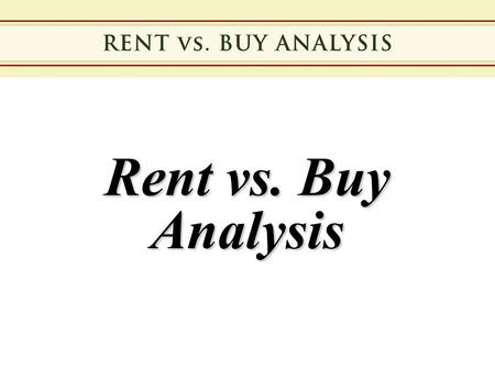 Rent vs. Buy Analysis. Assumptions Both Monthly Rent and Monthly Mortgage Payments are equal at $1,000 per month.