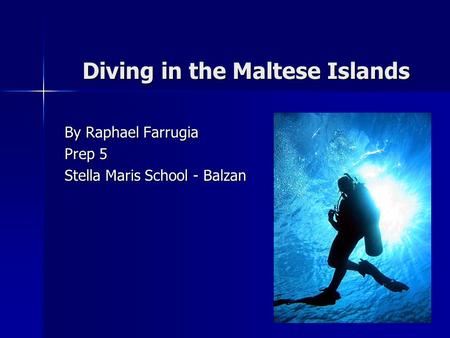 Diving in the Maltese Islands Diving in the Maltese Islands By Raphael Farrugia Prep 5 Stella Maris School - Balzan.