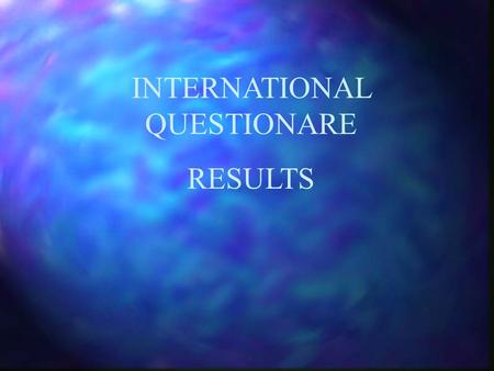 INTERNATIONAL QUESTIONARE RESULTS. The totals do not always match as often the responses do not give answers to all the questions and some replied “Yes.