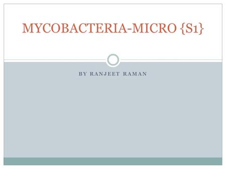 BY RANJEET RAMAN MYCOBACTERIA-MICRO {S1}. M. leprae – Leprosy A chronic infection caused by M. leprae that affects the cooler parts of the body, including.
