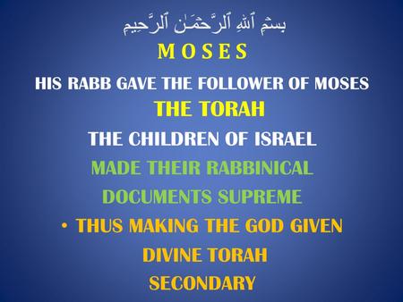 بِسۡمِ ٱللهِ ٱلرَّحۡمَـٰنِ ٱلرَّحِيمِ M O S E S HIS RABB GAVE THE FOLLOWER OF MOSES THE TORAH THE CHILDREN OF ISRAEL MADE THEIR RABBINICAL DOCUMENTS SUPREME.