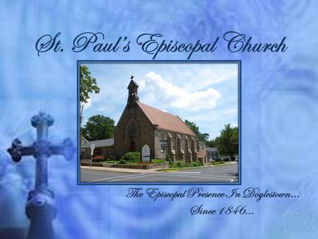 St. Paul’s Episcopal Church The Episcopal Presence In Doylestown… Since 1846…