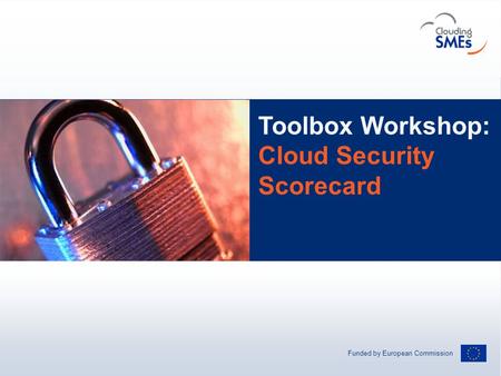 Funded by European Commission Andreas Hermsdorf / pixelio.de Toolbox Workshop: Cloud Security Scorecard.