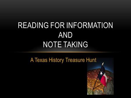 READING FOR INFORMATION AND NOTE TAKING A Texas History Treasure Hunt.