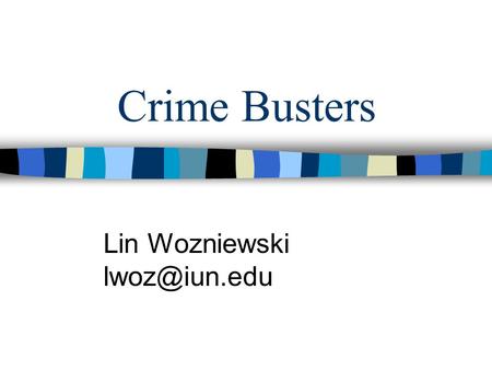 Lin Wozniewski lwoz@iun.edu Crime Busters Lin Wozniewski lwoz@iun.edu.
