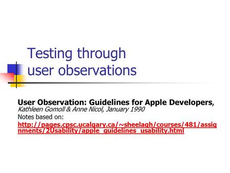 Testing through user observations User Observation: Guidelines for Apple Developers, Kathleen Gomoll & Anne Nicol, January 1990 Notes based on: