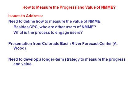 How to Measure the Progress and Value of NMME? Issues to Address: Need to define how to measure the value of NMME. Besides CPC, who are other users of.