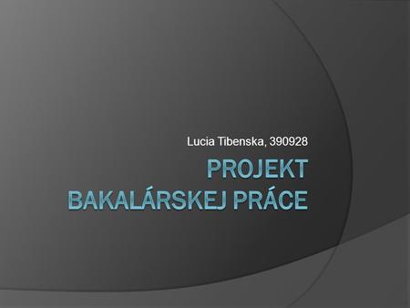 Lucia Tibenska, 390928. Téma bakalárskej práce Tvorba podnikateľského plánu.