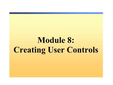 Module 8: Creating User Controls. Overview Adding User Controls to an ASP.NET Web Form Creating User Controls.
