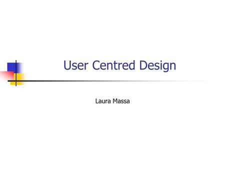 User Centred Design Laura Massa.