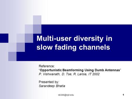 1 Multi-user diversity in slow fading channels Reference: “Opportunistic Beamforming Using Dumb Antennas” P. Vishwanath, D. Tse, R. Laroia,