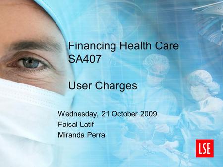 Financing Health Care SA407 User Charges Wednesday, 21 October 2009 Faisal Latif Miranda Perra.