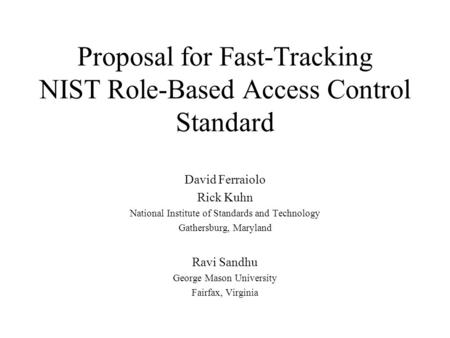 Proposal for Fast-Tracking NIST Role-Based Access Control Standard David Ferraiolo Rick Kuhn National Institute of Standards and Technology Gathersburg,