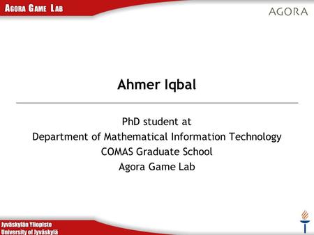 Ahmer Iqbal PhD student at Department of Mathematical Information Technology COMAS Graduate School Agora Game Lab.
